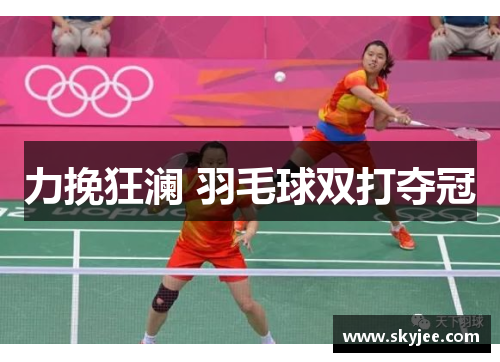 力挽狂澜 羽毛球双打夺冠
